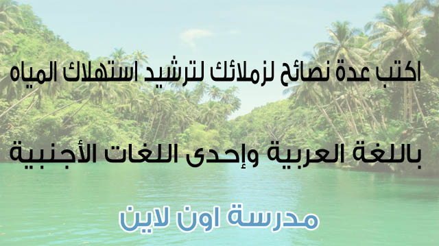 اكتب عدة نصائح لزملائك لترشيد استهلاك المياه باللغة العربية وإحدى اللغات الأجنبية